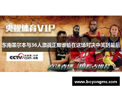 东南墨尔本与36人激战正酣谁能在这场对决中笑到最后