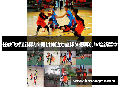 任骏飞领衔球队奋勇拼搏助力篮球梦想再创辉煌新篇章