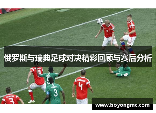 俄罗斯与瑞典足球对决精彩回顾与赛后分析